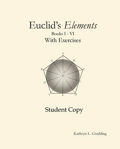 Euclid’s Elements with Exercises by Kathryn Goulding: New