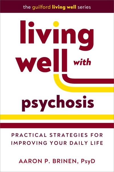 Living Well With Psychosis : Practical Strategies for Improving Your Daily Li…