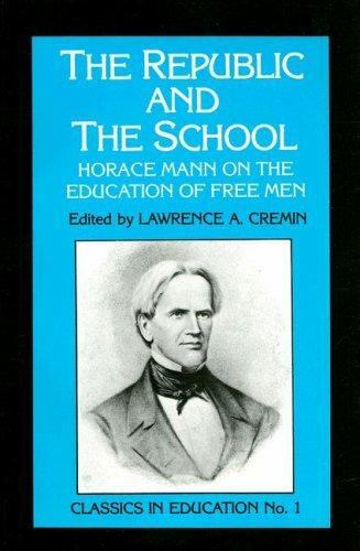 Republic and the School: Horace Mann on the Education of Free Men by Horace Mann