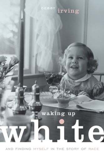 Waking Up White, and Finding Myself in the Story of Race by Debby Irving: Used
