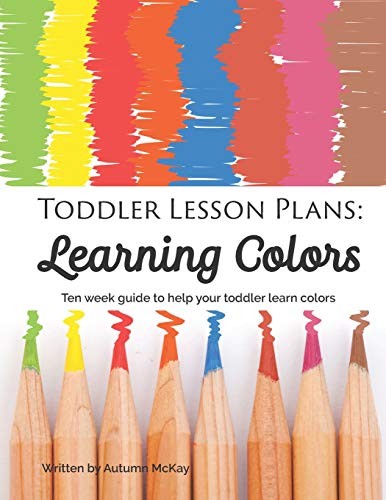 TODDLER LESSON PLANS: LEARNING COLORS: TEN WEEK GUIDE TO By Autumn Mckay **NEW**
