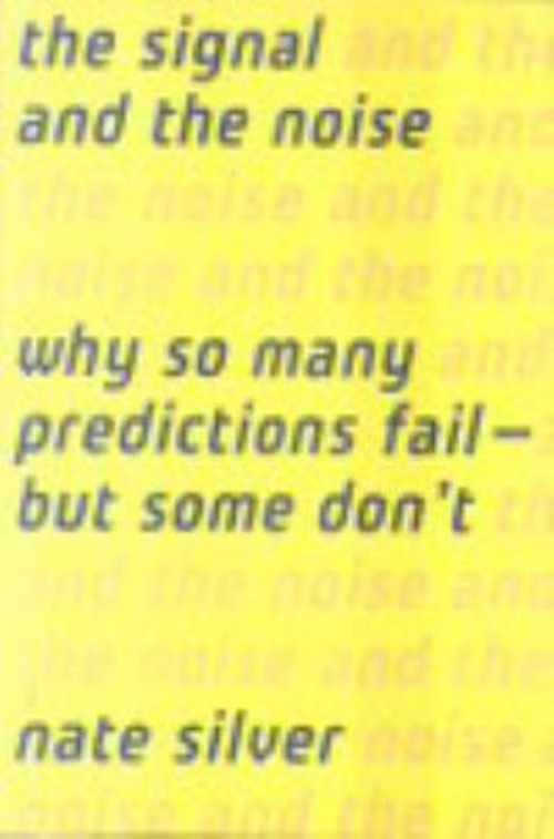 The Signal and the Noise : Why So Many Predictions Fail-But Some