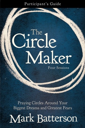 The Circle Maker Bible Study Participant’s Guide: Praying Circles Around Your Bi