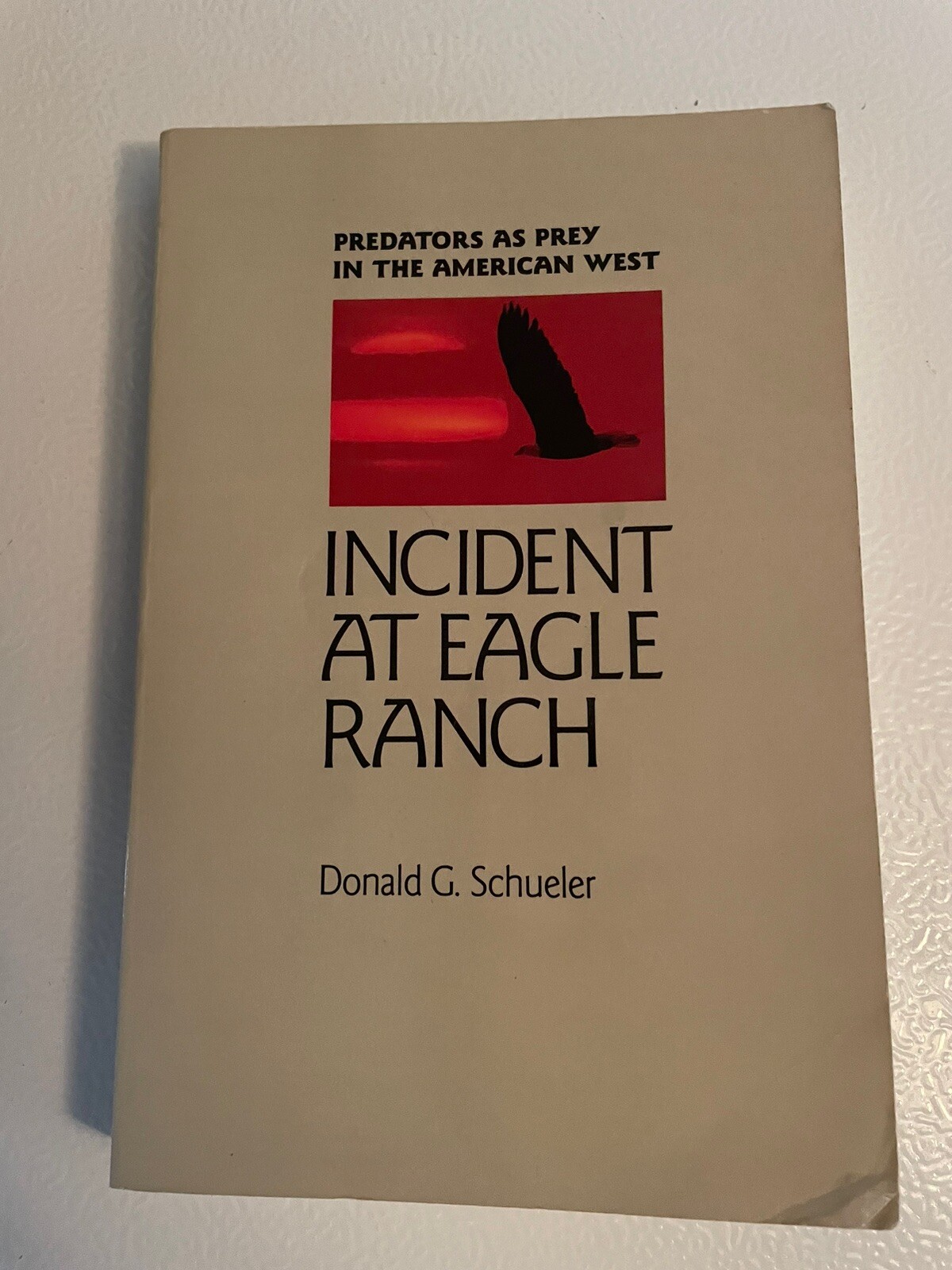INCIDENT AT EAGLE RANCH: PREDATORS AS PREY IN THE AMERICAN By Donald G. Schueler