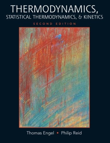 THERMODYNAMICS, STATISTICAL THERMODYNAMICS, & KINETICS By Thomas Engel & Philip