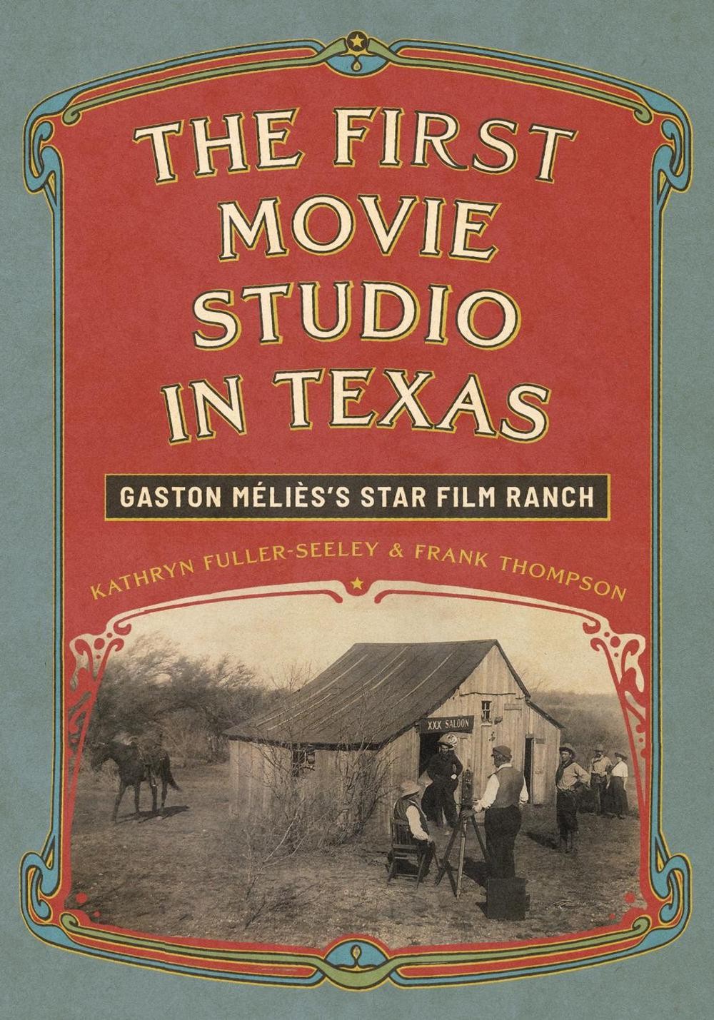 The First Movie Studio in Texas: Gaston M?li?s’s Star Film Ranch by Kathryn Full