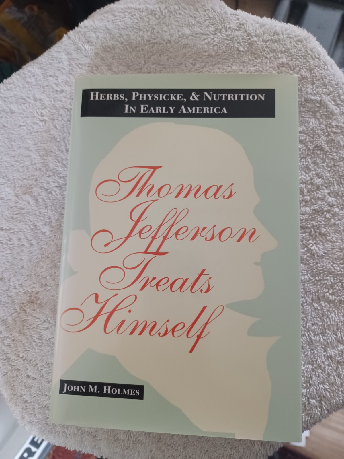 Thomas Jefferson Treats Himself: Herbs, Physicke, & Nutrition In Early Ameri…