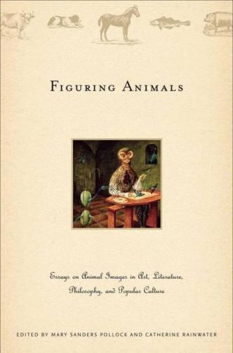Figuring Animals: Essays on Animal Images in Art, Literature, Philosophy and Pop
